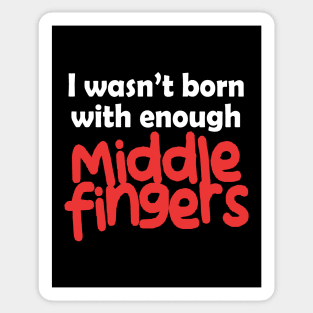 I Wasn't Born With Enough Middle Fingers Funny Quote Sticker